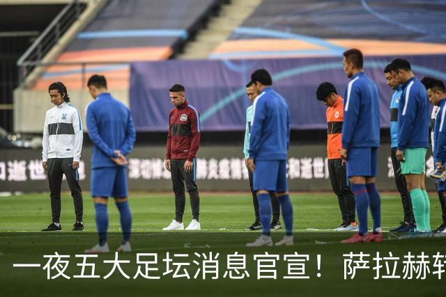 一夜五大足坛消息官宣！萨拉赫转会离队，穆帅接班人正式履职，曼城续约天赋球员，马竞作出回应