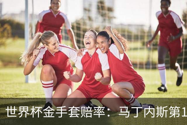 世界杯金手套赔率：马丁内斯第1 前4数据胶着