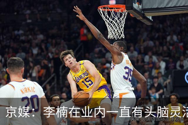 京媒：李楠在业内一直有头脑灵活&擅于变通的口碑 熟悉联赛的生态
