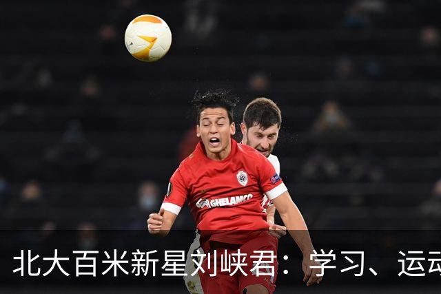 北大百米新星刘峡君：学习、运动塑造了更完整的自己