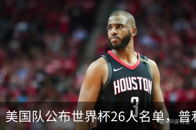 美国队公布世界杯26人名单，普利西奇领衔阵容！