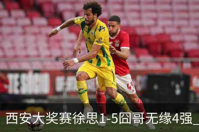 西安大奖赛徐思1-5囧哥无缘4强 火箭小特进半决赛
