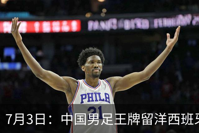 7月3日：中国男足王牌留洋西班牙爆发！15次首发打入5个进球，已坐稳主力