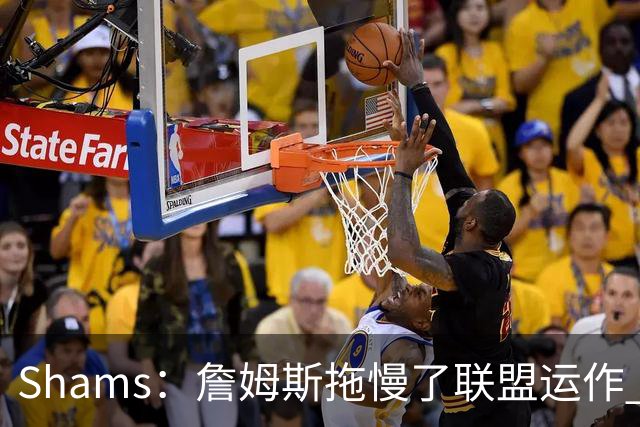 Shams：詹姆斯拖慢了联盟运作 有8-10个自由球员都在等他的决定