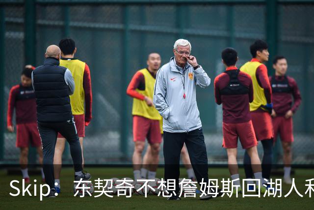 Skip：东契奇不想詹姆斯回湖人&受够必须和詹姆斯分享舞台和光环